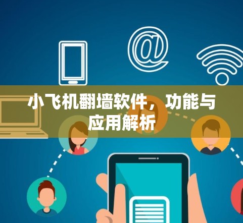 小飞机翻墙软件，功能与应用解析