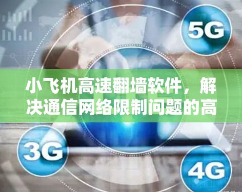 小飞机高速翻墙软件，解决通信网络限制问题的高效解决方案