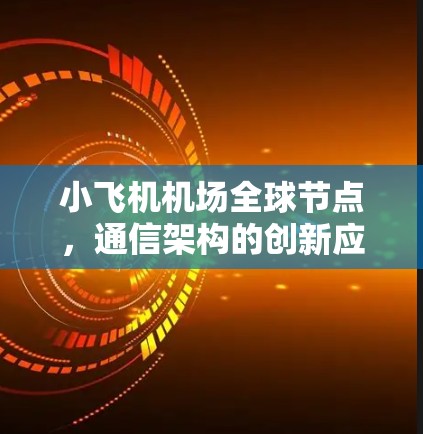 小飞机机场全球节点，通信架构的创新应用与未来展望