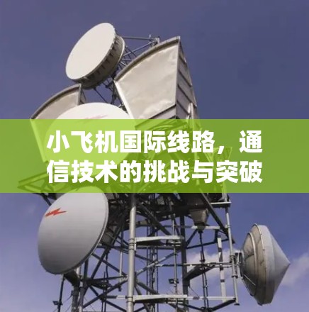 小飞机国际线路，通信技术的挑战与突破