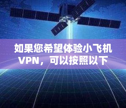 如果您希望体验小飞机VPN，可以按照以下步骤操作