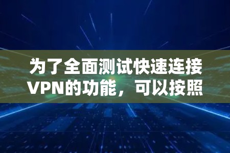 为了全面测试快速连接VPN的功能，可以按照以下步骤进行