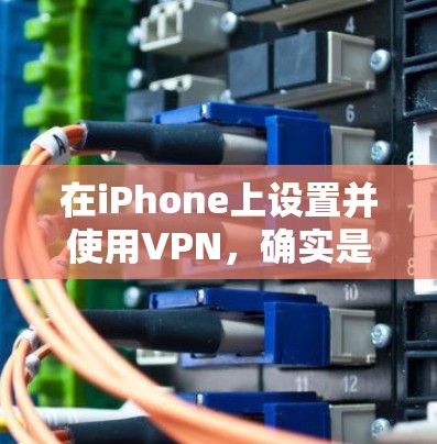 在iPhone上设置并使用VPN,确实是一个相对容易的过程。以下是详细的步骤指南,帮助您顺利完成配置 在iPhone上设置并使用VPN,确实是一个相对容易的过程。以下是详细的步骤指南,帮助您顺利完成配置