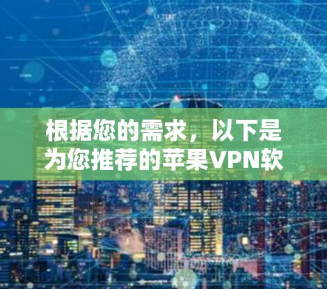 根据您的需求，以下是为您推荐的苹果VPN软件，结合了稳定性、安全性和用户体验等方面的考虑