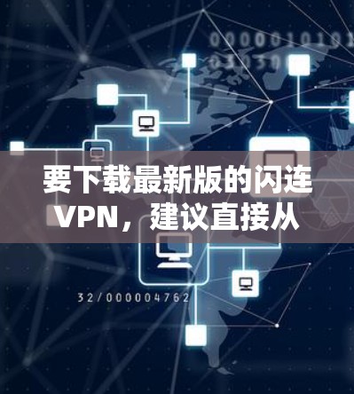 要下载最新版的闪连VPN，建议直接从官方网站或官方提供的下载渠道获取，以确保安全性和可靠性。以下是一些可能的步骤