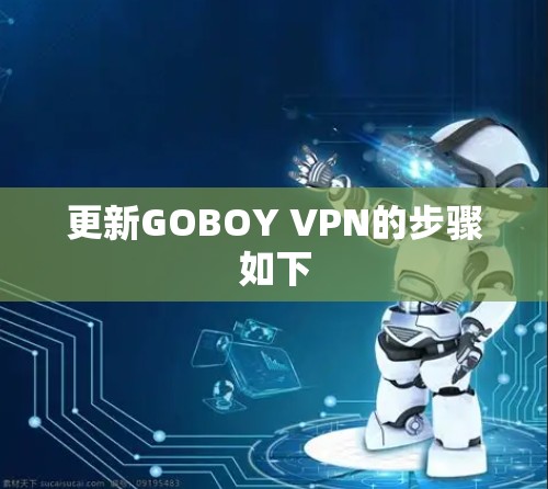 更新GOBOY VPN的步骤如下