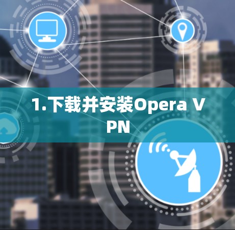 1.下载并安装Opera VPN