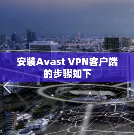 安装Avast VPN客户端的步骤如下