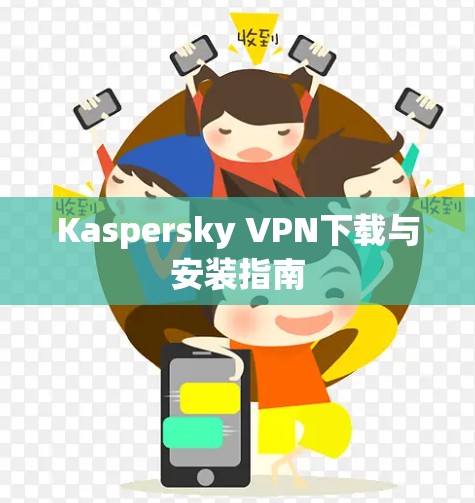Kaspersky VPN下载与安装指南
