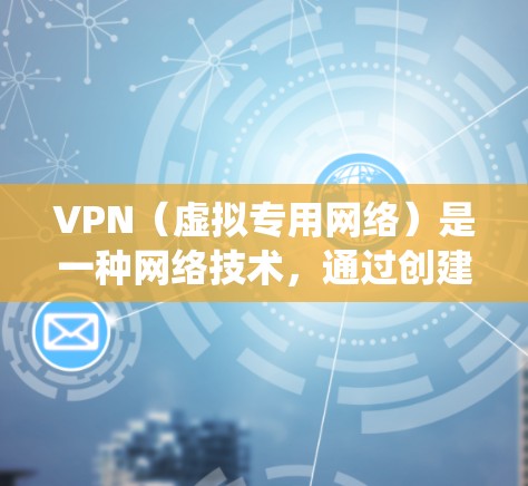 VPN（虚拟专用网络）是一种网络技术，通过创建一个加密的通道，使得用户能够安全地访问远程网络资源。VPN流媒体专用线路可以帮助用户绕过本地网络限制，直接连接到目标服务器，从而实现流媒体内容的传输