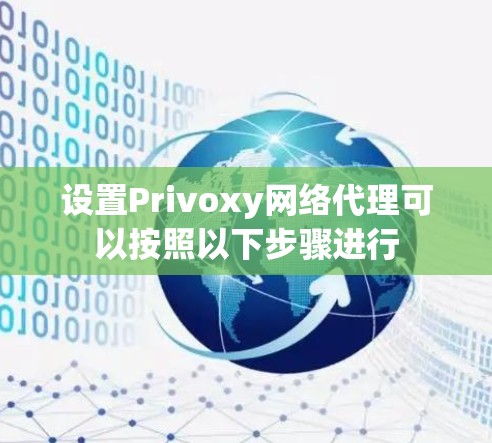设置Privoxy网络代理可以按照以下步骤进行 设置Privoxy网络代理可以按照以下步骤进行