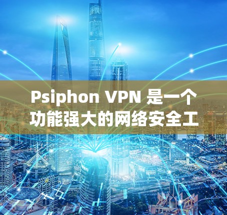 Psiphon VPN 是一个功能强大的网络安全工具，提供了多种功能以满足不同用户的需求。以下是其详细分析