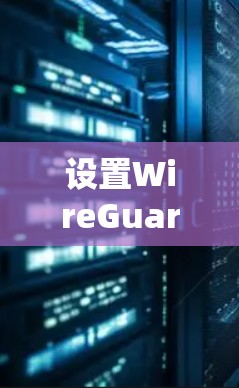 设置WireGuard在手机上的步骤如下