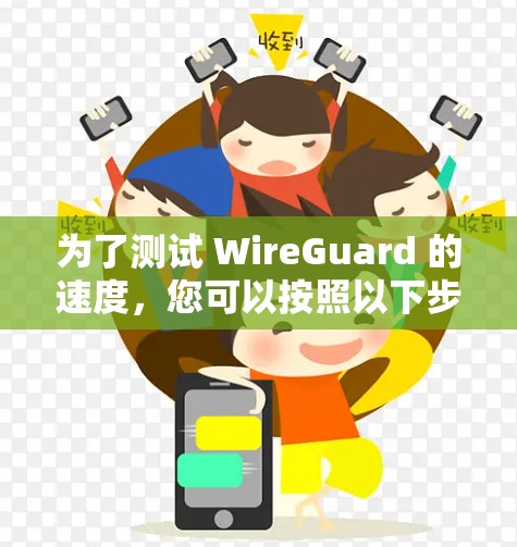 为了测试 WireGuard 的速度，您可以按照以下步骤进行