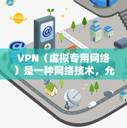 VPN（虚拟专用网络）是一种网络技术，允许用户在公共或共享网络中建立一个安全、专用的网络隧道。通过VPN，用户可以访问内部网络或保护敏感数据。以下是一些常用的VPN虚拟IP软件和工具