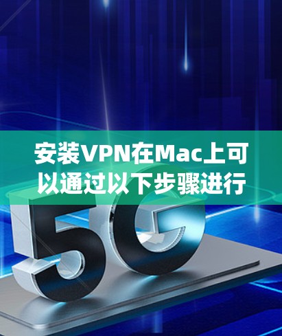 安装VPN在Mac上可以通过以下步骤进行，假设你使用的是OpenVPN来连接到一个VPN服务器。以下是一些详细的步骤