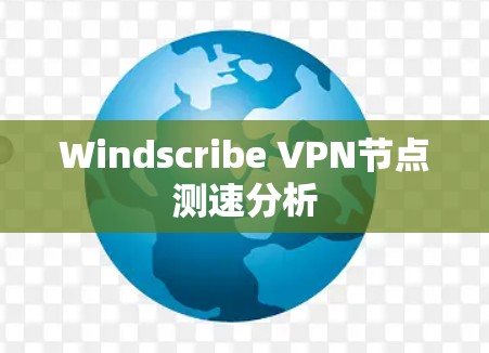 Windscribe VPN节点测速分析