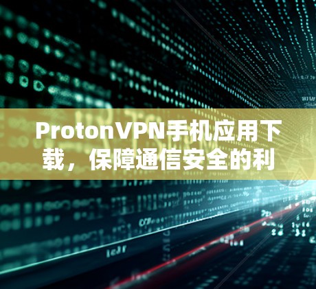 ProtonVPN手机应用下载，保障通信安全的利器