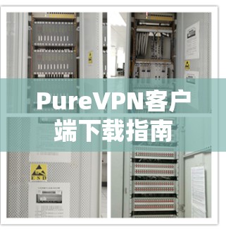 PureVPN客户端下载指南 PureVPN客户端下载指南