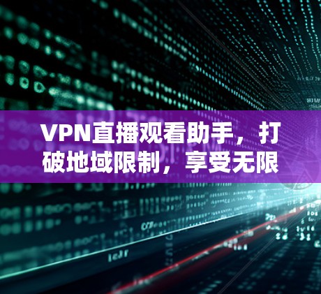 VPN直播观看助手,打破地域限制,享受无限制观看体验 VPN直播观看助手,打破地域限制,享受无限制观看体验
