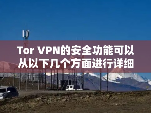 Tor VPN的安全功能可以从以下几个方面进行详细分析