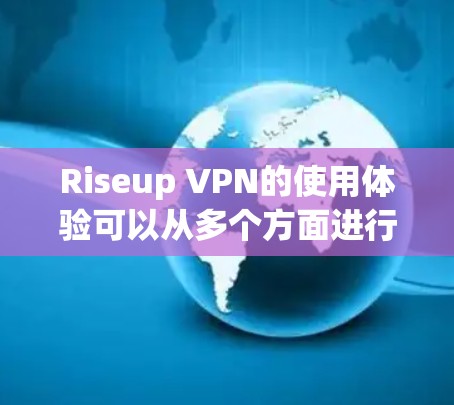 Riseup VPN的使用体验可以从多个方面进行分析，以下是对其各个方面的深入探讨
