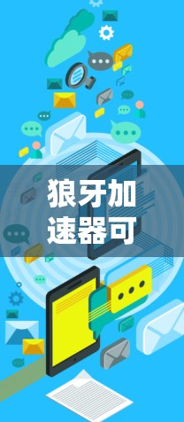 狼牙加速器可能指的是一款用于游戏加速的软件或工具，但目前并没有确切的信息表明有一个名为狼牙加速器的官方网站或产品。以下是一些可能的建议