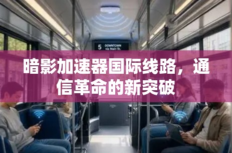 暗影加速器国际线路，通信革命的新突破