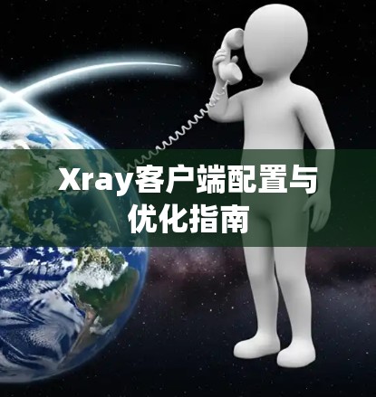 Xray客户端配置与优化指南