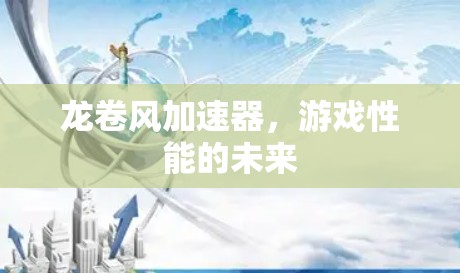 龙卷风加速器，游戏性能的未来
