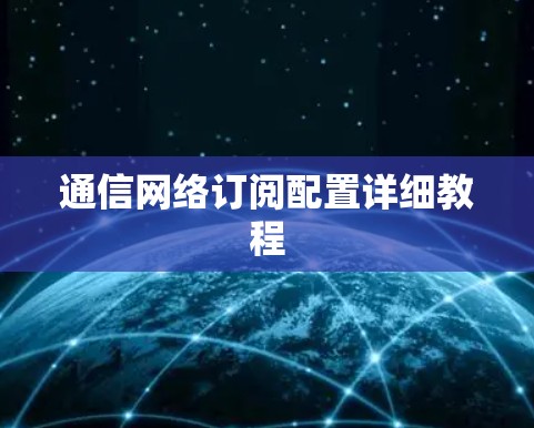 通信网络订阅配置详细教程 通信网络订阅配置详细教程