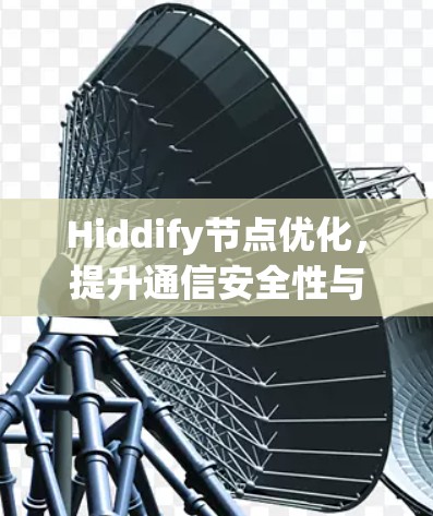Hiddify节点优化，提升通信安全性与效率