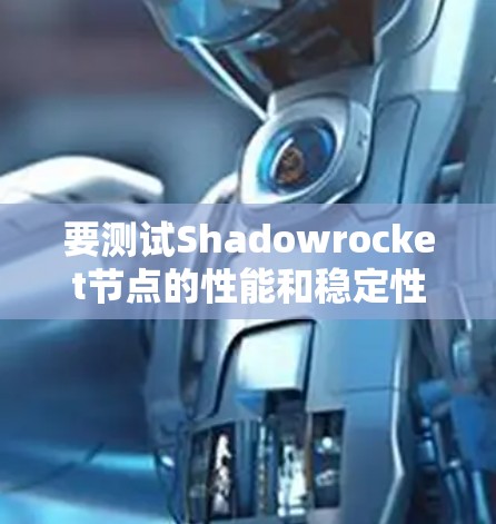 要测试Shadowrocket节点的性能和稳定性，可以按照以下步骤进行