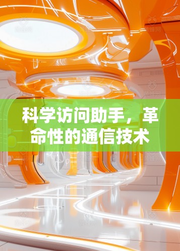 科学访问助手，革命性的通信技术助力科学研究