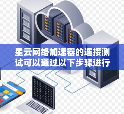 星云网络加速器的连接测试可以通过以下步骤进行