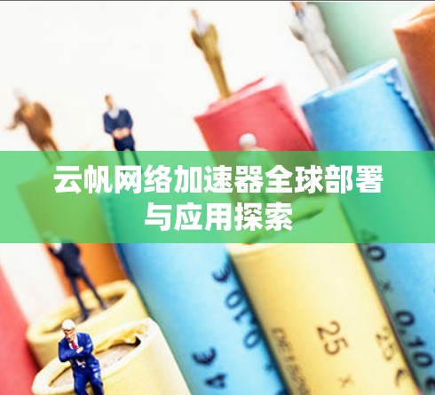 云帆网络加速器全球部署与应用探索