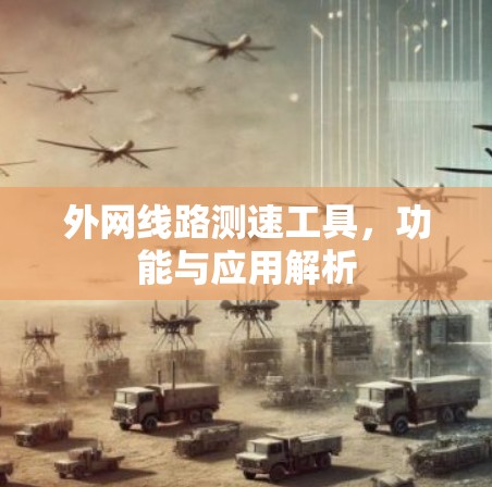 外网线路测速工具，功能与应用解析