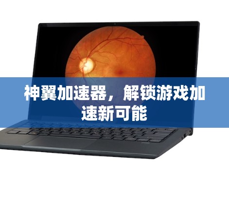 神翼加速器，解锁游戏加速新可能