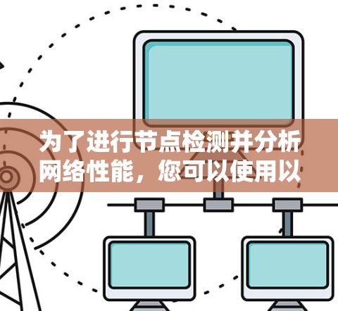为了进行节点检测并分析网络性能，您可以使用以下在线工具和步骤进行测试