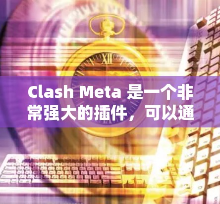 Clash Meta 是一个非常强大的插件，可以通过自定义规则和策略来优化你的赌博体验，降低风险并提升收益。以下是配置 Clash Meta 的详细步骤