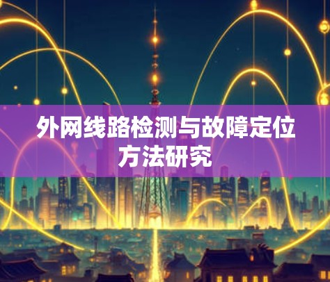 外网线路检测与故障定位方法研究 外网线路检测与故障定位方法研究