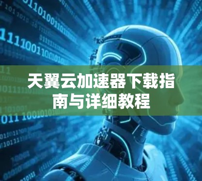 天翼云加速器下载指南与详细教程