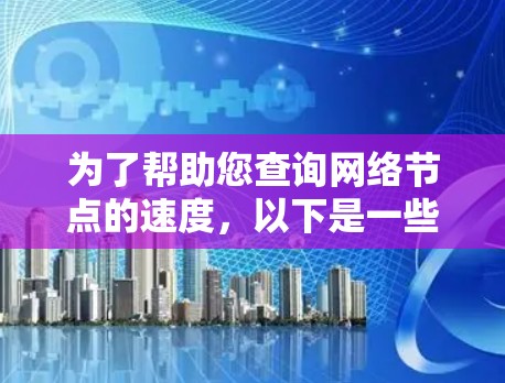 为了帮助您查询网络节点的速度，以下是一些工具和方法的分步指南