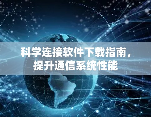 科学连接软件下载指南，提升通信系统性能