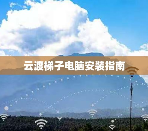 云渡梯子电脑安装指南