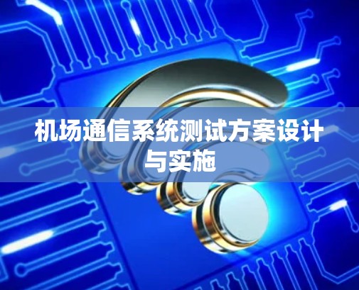 机场通信系统测试方案设计与实施
