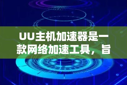 UU主机加速器是一款网络加速工具，旨在优化数据传输速度和稳定性。它通过部署在海外服务器上的加速器节点，帮助用户加快访问国外网站或服务的速度
