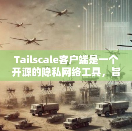 Tailscale客户端是一个开源的隐私网络工具,旨在保护用户的网络连接安全。以下是关于Tailscale客户端的一些详细信息和步骤 Tailscale客户端是一个开源的隐私网络工具,旨在保护用户的网络连接安全。以下是关于Tailscale客户端的一些详细信息和步骤