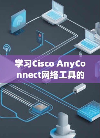 学习Cisco AnyConnect网络工具的步骤指南