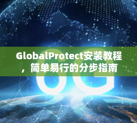 GlobalProtect安装教程，简单易行的分步指南